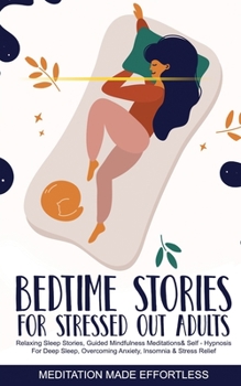 Paperback Bedtime Stories for Stressed Out Adults Relaxing Sleep Stories, Guided Mindfulness Meditations & Self-Hypnosis For Deep Sleep, Overcoming Anxiety, Ins Book
