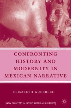 Confronting History and Modernity in Mexican Narrative (New Concepts in Latino American Cultures)