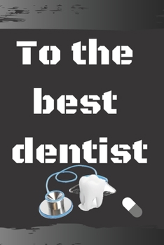 To the Best Dentist: GIFTS, to-Do List Formula, Dental Students, Professor of Dentistry : To DO LIST / Journal Gift, 120 Page, 6*9, Soft Cover Matte Finish, Trainees, Students and Graduates Ideal Gift