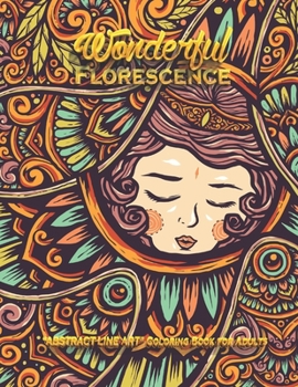 Wonderful Florescence: "ABSTRACT LINE ART" Coloring Book for Adults, Large Print, Ability to Relax, Brain Experiences Relief, Lower Stress Level, Negative Thoughts Expelled, Achieve Mindfulness