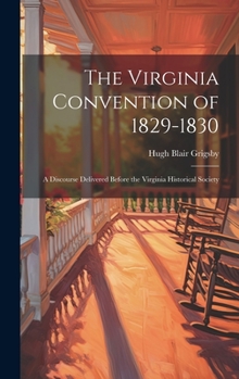 Hardcover The Virginia Convention of 1829-1830: A Discourse Delivered Before the Virginia Historical Society Book