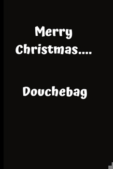 Paperback Merry Christmas....Douchebag: For the Annoying People in your life. Keep a record of all the dumb ass things they say.Sarcastic, Secret Santa Cheeky Book