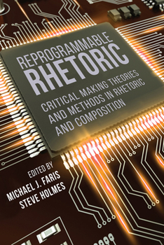 Paperback Reprogrammable Rhetoric: Critical Making Theories and Methods in Rhetoric and Composition Book