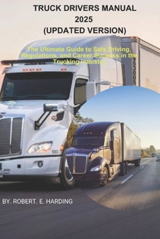 TRUCK DRIVERS MANUAL 2025 (Updated Version): The Ultimate Guide to Safe Driving, Regulations, and Career Success in the Trucking Industry (Driver's ... (DMV) with possible questions and Answers)