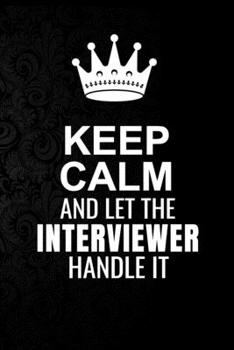 Paperback Keep Calm and Let the Interviewer Handle It: 6*9 Inch 100 Pages Interviewer Blanked Lined Journal / Notebooks as Gift for Your friend, coworker, Spous Book