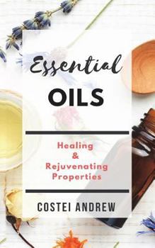 Paperback Essential Oils: Healing and Rejuvenating Properties(Essential Oils World Book 1) Book