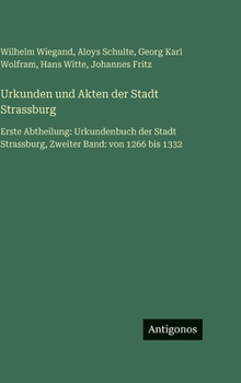 Urkunden und Akten der Stadt Strassburg: Erste Abtheilung: Urkundenbuch der Stadt Strassburg, Zweiter Band: von 1266 bis 1332