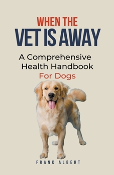 Paperback When The Vet Is Away: A Comprehensive Health Handbook For Dogs Book