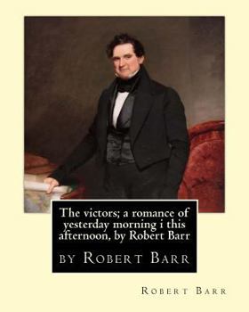 Paperback The victors; a romance of yesterday morning i this afternoon, by Robert Barr Book