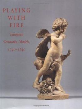 Hardcover Playing with Fire: European Terracotta Models, 1740-1840 Book
