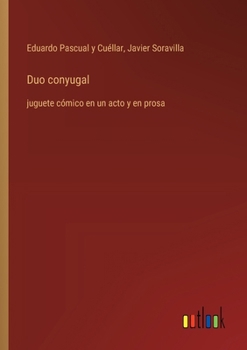 Duo conyugal: juguete cómico en un acto y en prosa (Spanish Edition)