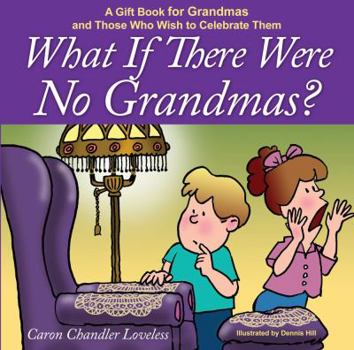 Hardcover What If There Were No Grandmas?: A Gift Book for Grandmas and Those Who Wish to Celebrate Them Book