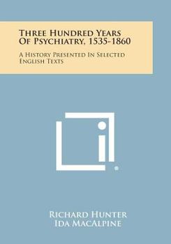 Paperback Three Hundred Years Of Psychiatry, 1535-1860: A History Presented In Selected English Texts Book