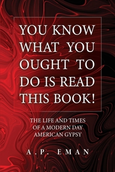 Paperback You Know What You Ought to Do Is Read This Book!: The Life and Times of a Modern Day American Gypsy Book