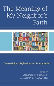 Hardcover The Meaning of My Neighbor's Faith: Interreligious Reflections on Immigration Book