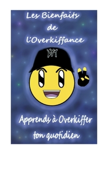 Les Bienfaits de l'Overkiffance: Apprends à overkiffer ton quotidien (French Edition)