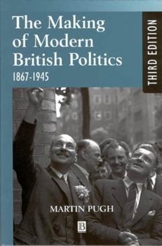 Paperback The Making of Modern British Politics: 1867 - 1945 Book