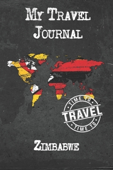 My Travel Journal Zimbabwe: 6x9 Travel Notebook or Diary with prompts, Checklists and Bucketlists perfect gift for your Trip to Zimbabwe for every Traveler
