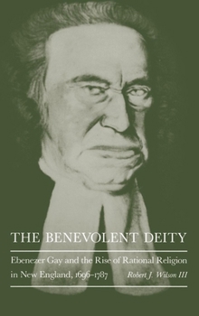 Hardcover The Benevolent Deity: Ebenezer Gay and the Rise of Rational Religion in New England, 1696-1787 Book