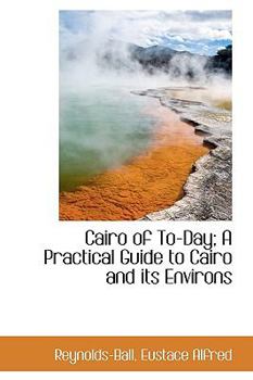 Cairo of to-Day; a Practical Guide to Cairo and Its Environs
