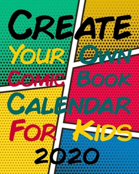Create Your Own Comic Book Calendar for Kids 2020: a Blank Comic Book Style Wall Calendar for Kids