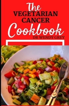 Paperback The Vegetarian Cancer Cookbook: Discover Several Delicious And Healthy Vegan Recipes To Fight Cancer Book