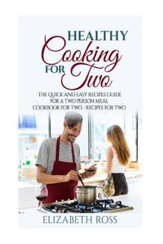 Paperback Healthy Cooking for Two: The Quick and Easy Recipes Guide for a Two Person Meal - Cookbook for Two - Recipes for Two Book