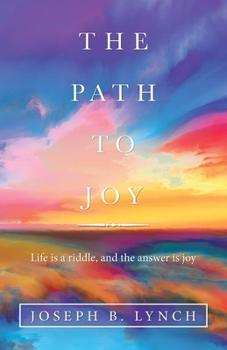 Paperback The Path to Joy: Life Is a Riddle, and the Answer Is Joy Book