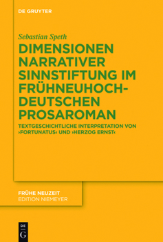Dimensionen narrativer Sinnstiftung im frühneuhochdeutschen Prosaroman: Textgeschichtliche Interpretation von 'Fortunatus' und 'Herzog Ernst' (Frühe Neuzeit, 210)