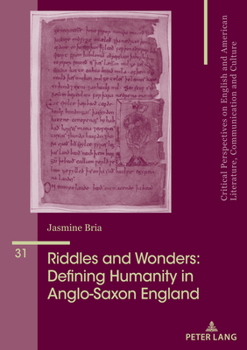 Riddles and Wonders: Defining Humanity in Anglo-Saxon England (Critical Perspectives on English and American Literature, Communication and Culture, 31)