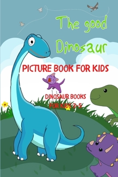 Paperback The Good Dinosaur Picture Book For Kids: Dinosaur Books For Kids 3-5 Book