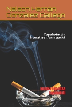 Tupakointi ja hengityselinsairaudet: Kuinka lopettaa tupakointi (Finnish Edition)