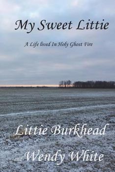 My Sweet Littie: A Life Lived In Holy Ghost Fire