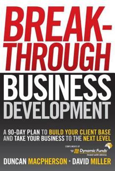 Hardcover Breakthrough Business Development: A 90-Day Plan to Build Your Client Base and Take Your Business to the Next Level (Custom - Dynamic) Book