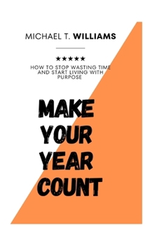 Paperback Make Your Year Count: How to stop wasting time and start living with purpose Book