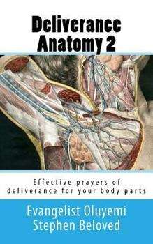 Deliverance Anatomy 2: Effective Prayers of Deliverance for Your Body Parts