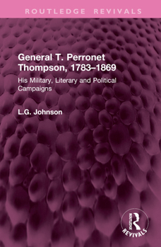 General T. Perronet Thompson, 1783–1869: His Military, Literary and Political Campaigns (Routledge Revivals)