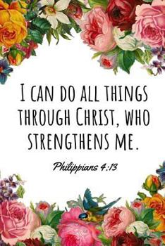 I Can Do All Things Through Christ, Who Strengthens Me. Philippians 4: 13: A Wide Ruled Notebook