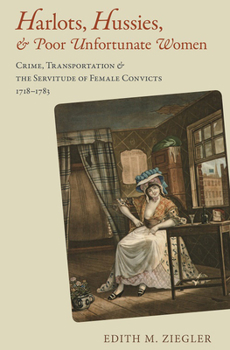 Harlots, Hussies, and Poor Unfortunate Women: Crime, Transportation, and the Servitude of Female Convicts, 1718-1783 - Book  of the Atlantic Crossings