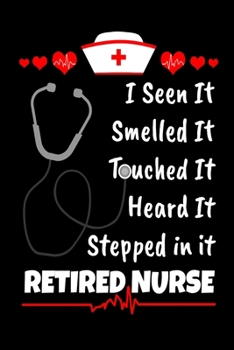 Paperback I Seen It Smelled It Touched It Heard It Stepped In It Retired Nurse: Funny Nurse Journal - 6"x 9" 120 Blank Lined Pages Diary Notebook - Cute Gift Id Book