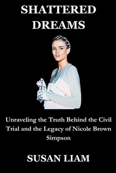 SHATTERED DREAMS: Unraveling the Truth Behind the Civil Trial and the Legacy of Nicole Brown Simpson