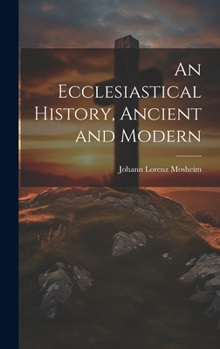 Hardcover An Ecclesiastical History, Ancient and Modern Book