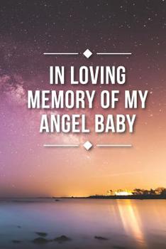 In Loving Memory of My Angel Baby: Grieving the Loss of Your Infant - Lined Diary to Write In