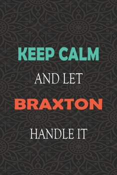 Paperback Keep Calm and let BRAXTON handle it: Lined Notebook / Journal Gift for a Boy or a Man names BRAXTON, 110 Pages, 6x9, Soft Cover, Matte Finish Book