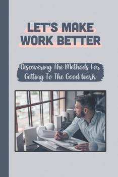 Paperback Let'S Make Work Better: Discovering The Methods For Getting To The Good Work: The Simplicity Principle Book