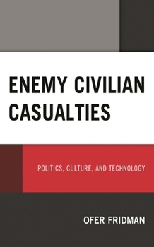 Hardcover Enemy Civilian Casualties: Politics, Culture, and Technology Book