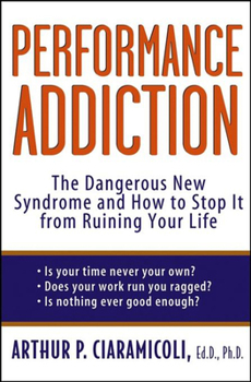 Paperback Performance Addiction: The Dangerous New Syndrome and How to Stop It from Ruining Your Life Book