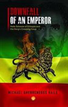 Paperback Downfall of an Emperor: Haile Selassie of Ethiopia and the Derg's Creeping Coup Book