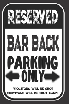 Paperback Reserved Bar Back Parking Only. Violators Will Be Shot. Survivors Will Be Shot Again: Blank Lined Notebook - Thank You Gift For Bar Back Book