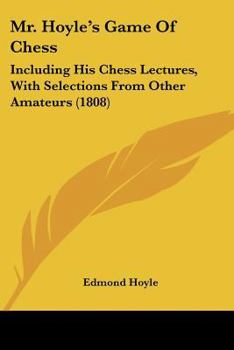 Mr. Hoyle's Game Of Chess: Including His Chess Lectures, With Selections From Other Amateurs